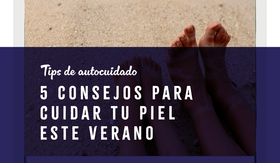 5 Consejos para cuidar tu piel este verano