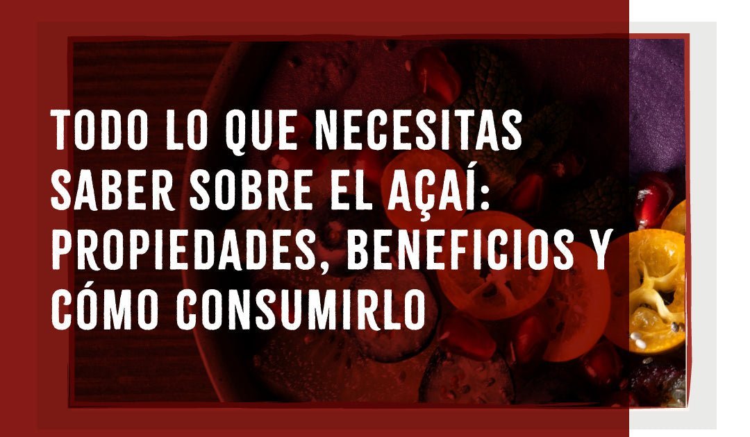 Todo lo que necesitas saber sobre el Açaí: Propiedades y Beneficios.